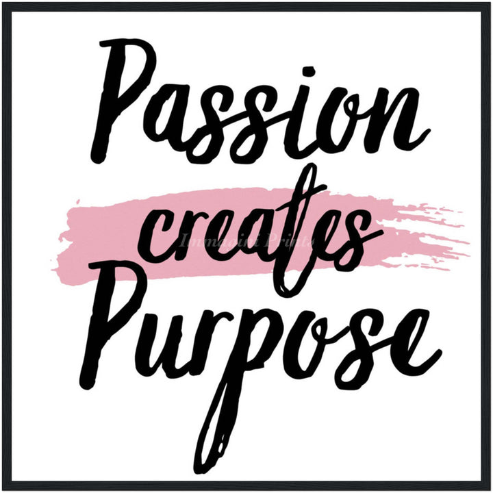 Passion Creates Purpose (Framed Art Print)